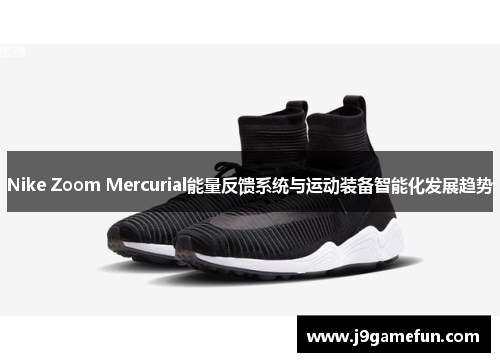 Nike Zoom Mercurial能量反馈系统与运动装备智能化发展趋势